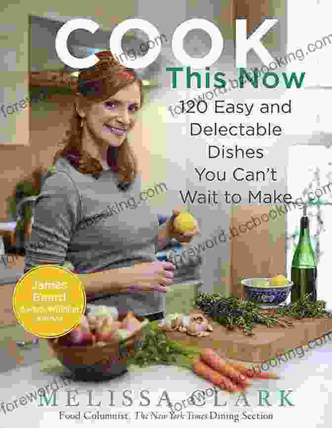 120 Easy And Delectable Dishes You Can't Wait To Make: A Culinary Masterpiece With Exquisite Photography Cook This Now: 120 Easy And Delectable Dishes You Can T Wait To Make