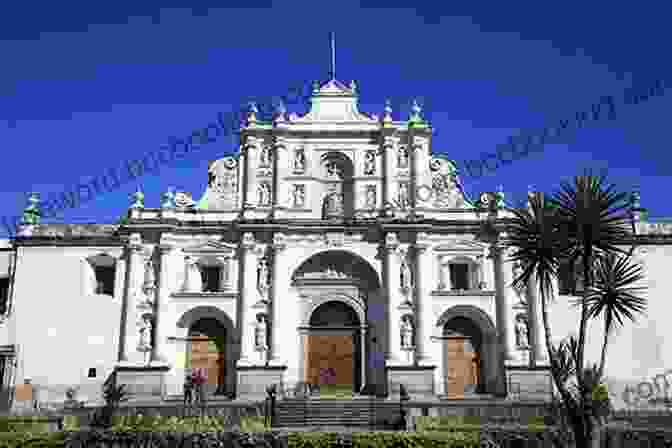 Cathedral Of Santiago, Antigua Guatemala LOOK INSIDE ANTIGUA GUATEMALA: A Brief History And A Simple Travel Guide To Antigua Guatemala