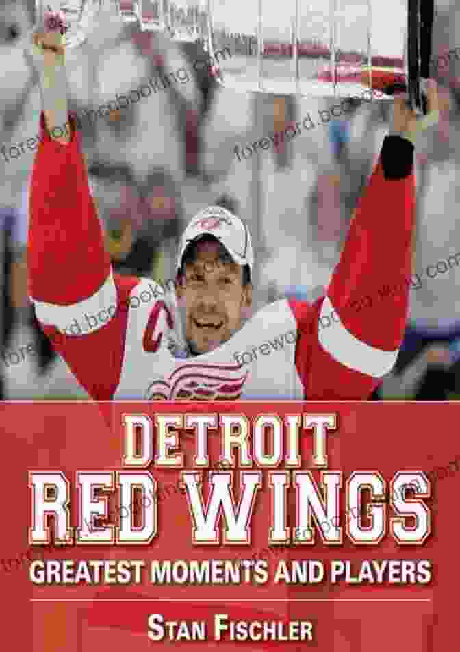 Detroit Red Wings Greatest Moments And Players Detroit Red Wings: Greatest Moments And Players