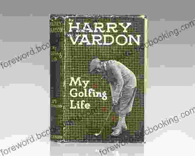 Harry Vardon Golf Book: A Timeless Guide To Golfing Mastery How To Play Golf Harry Vardon
