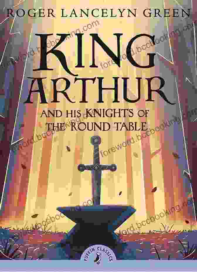 King Arthur And The Knights Of The Round Table Illustrated The Story Of King Authur And His Knights: King Arthur And The Knights Of The Round Table (Illustrated)
