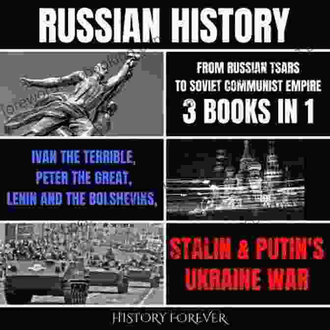 Lenin Russian History: From Russian Tsars To Soviet Communist Empire 3 In 1: Ivan The Terrible Peter The Great Lenin And The Bolsheviks Stalin Putin S Ukraine War