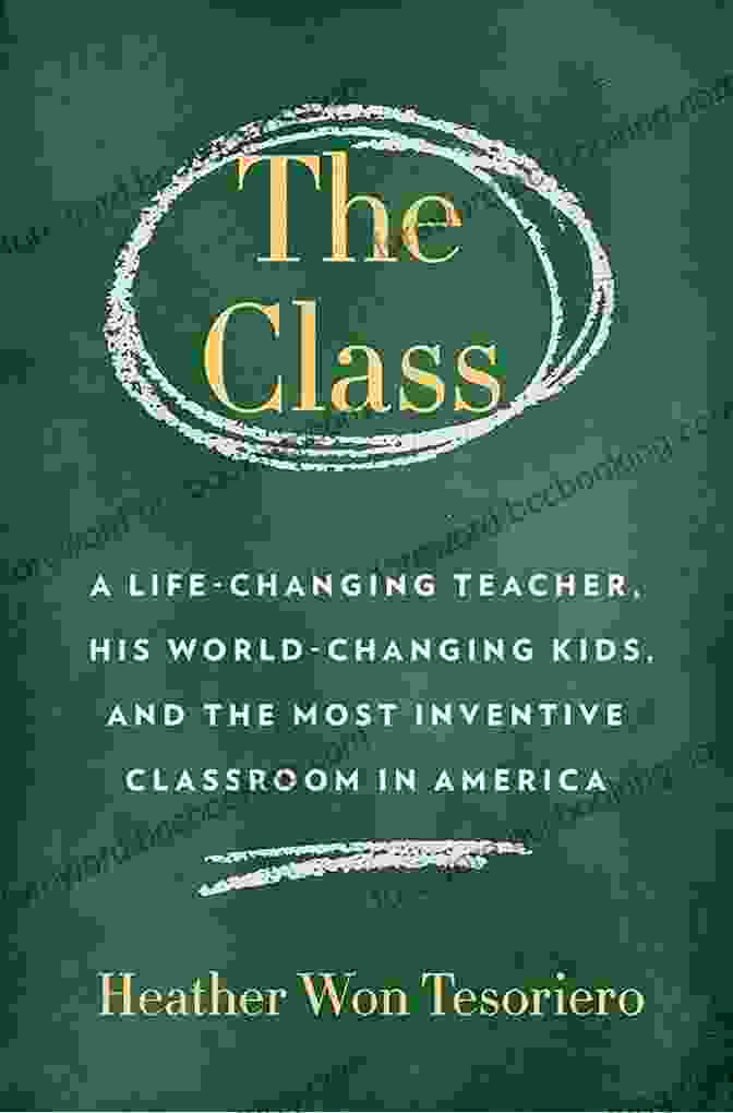 Life Changing Teacher: His World Changing Kids And The Most Inventive Classroom Book Cover The Class: A Life Changing Teacher His World Changing Kids And The Most Inventive Classroom In America