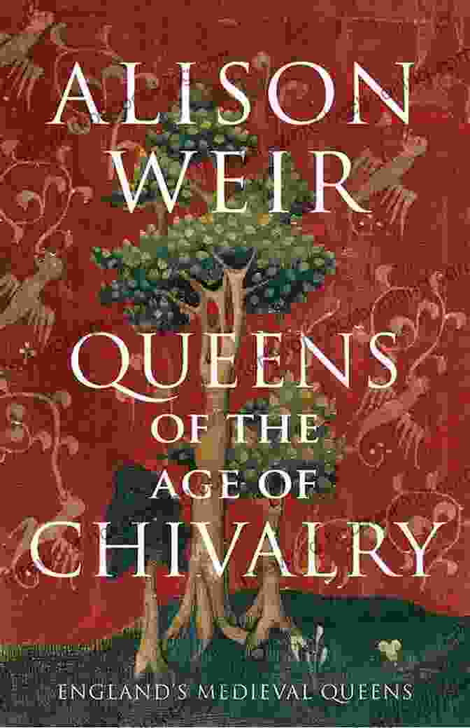 Queens Of The Age Of Chivalry Queens Of The Age Of Chivalry: England S Medieval Queens Volume Three