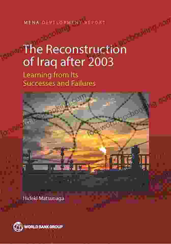 Reconstruction Efforts In Iraq After The 2003 Invasion Iraq (Creation Of The Modern Middle East)