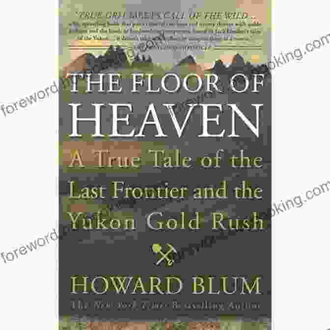 The Floor Of Heaven Book Cover The Floor Of Heaven: A True Tale Of The Last Frontier And The Yukon Gold Rush