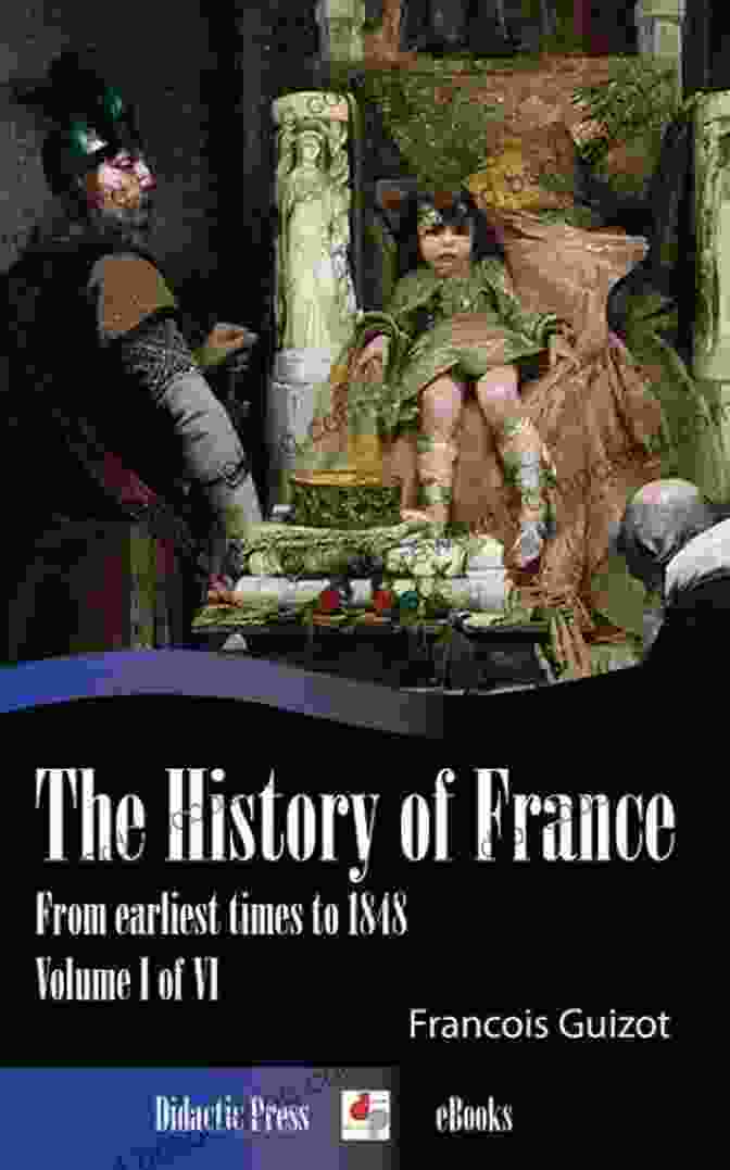 The History Of France From Earliest Times To 1848 Volume Of Vi Illustrated The History Of France From Earliest Times To 1848 (Volume I Of VI) (Illustrated)