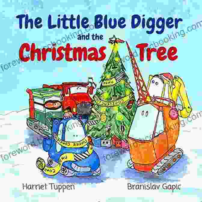 The Little Blue Digger And The Christmas Tree The Little Blue Digger And The Christmas Tree: A Festive Construction Site Story For 2 5 Year Olds (Truck Tales With A Heart)
