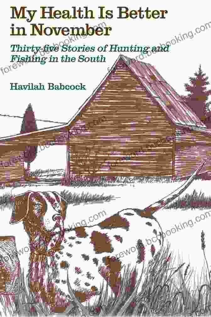 Thirty Five Stories Of Hunting And Fishing In The South My Health Is Better In November: Thirty Five Stories Of Hunting And Fishing In The South