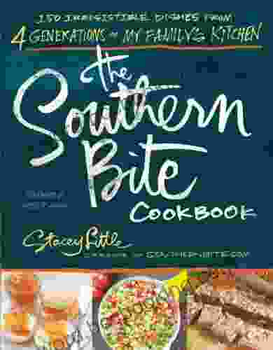The Southern Bite Cookbook: 150 Irresistible Dishes From 4 Generations Of My Family S Kitchen