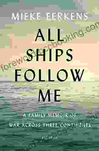 All Ships Follow Me: A Family Memoir Of War Across Three Continents