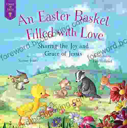 An Easter Basket Filled With Love: Sharing The Joy And Grace Of Jesus (Forest Of Faith Books)