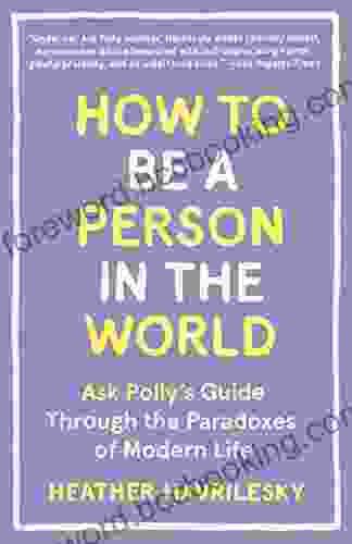 How To Be A Person In The World: Ask Polly S Guide Through The Paradoxes Of Modern Life