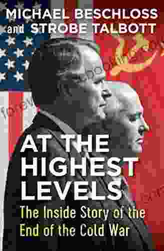 At The Highest Levels: The Inside Story Of The End Of The Cold War