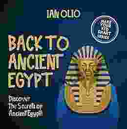 Back To Ancient Egypt Discover The Secrets Of Ancient Egypt MAKE YOUR KID SMART : For Kids Ages 3 6