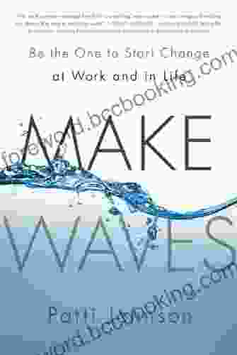 Make Waves: Be The One To Start Change At Work And In Life