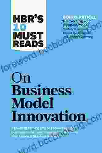 HBR S 10 Must Reads On Business Model Innovation (with Featured Article Reinventing Your Business Model By Mark W Johnson Clayton M Christensen And Henning Kagermann) (HBR S 10 Must Reads)