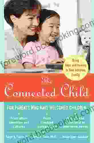 The Connected Child: Bring Hope And Healing To Your Adoptive Family