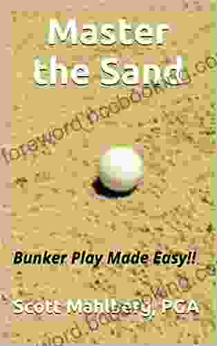 Master The Sand: Bunker Play Made Easy (Perfecting Your Short Game)
