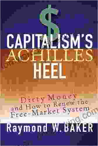 Capitalism S Achilles Heel: Dirty Money And How To Renew The Free Market System
