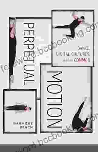 Perpetual Motion: Dance Digital Cultures And The Common (Electronic Mediations 59)