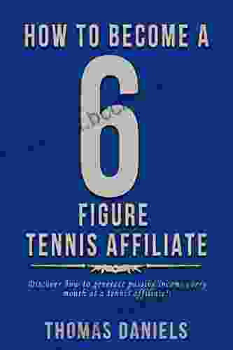 How To Become A 6 Figure Tennis Affiliate: Discover How To Generate Passive Income As A Tennis Affiliate