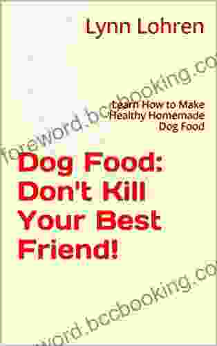 Dog Food: Don T Kill Your Best Friend : Learn How To Make Healthy Homemade Dog Food (healthy Homemade Dog Food Dog Training Dog Digestion Dog Problems Dog Food 1)