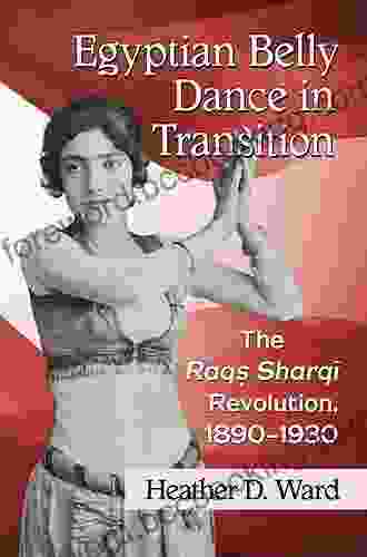 Egyptian Belly Dance In Transition: The Raqs Sharqi Revolution 1890 1930