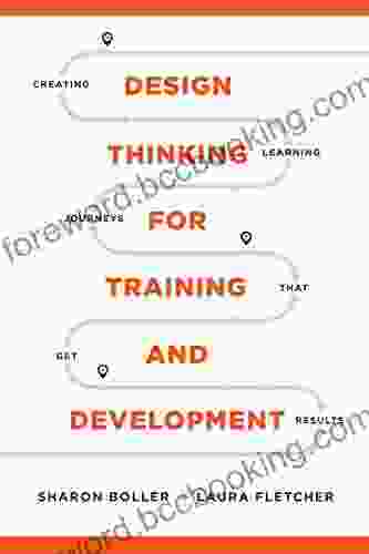 Design Thinking For Training And Development: Creating Learning Journeys That Get Results