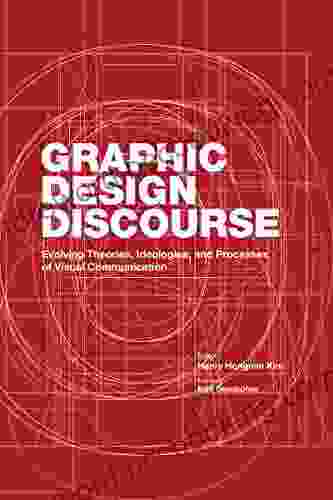 Graphic Design Discourse: Evolving Theories Ideologies And Processes Of Visual Communication