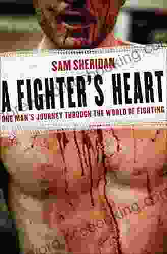 A Fighter S Heart: One Man S Journey Through The World Of Fighting