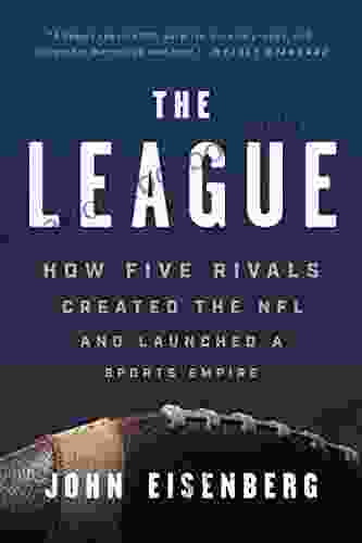 The League: How Five Rivals Created The NFL And Launched A Sports Empire