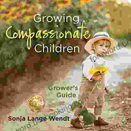 Growing Compassionate Children: Grower S Guide (Cultivating Compassion In Children)