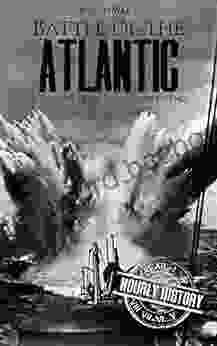 Battle Of The Atlantic World War II: A History From Beginning To End (World War 2 Battles)