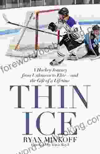 Thin Ice: A Hockey Journey From Unknown To Elite And The Gift Of A Lifetime