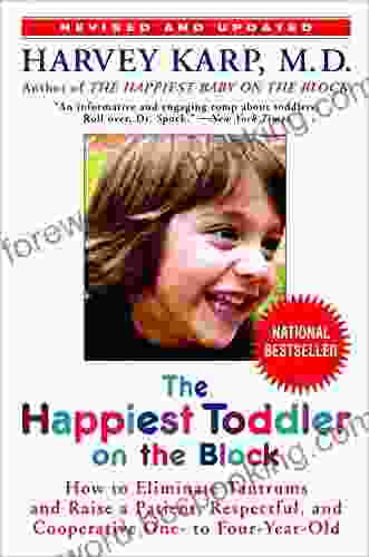 The Happiest Toddler On The Block: How To Eliminate Tantrums And Raise A Patient Respectful And Cooperative One To Four Year Old: Revised Edition