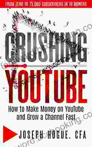 Crushing YouTube: How To Start A YouTube Channel Launch Your YouTube Business And Make Money
