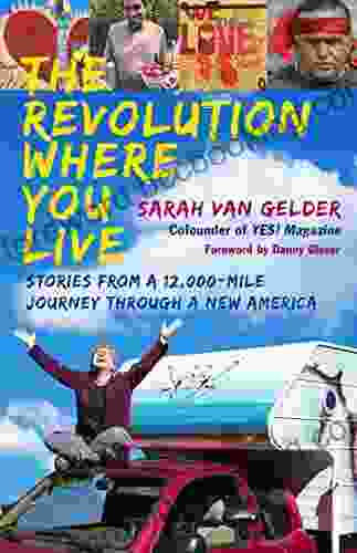 The Revolution Where You Live: Stories From A 12 000 Mile Journey Through A New America
