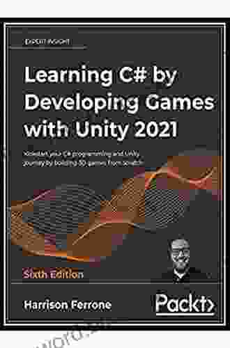 Learning C# By Developing Games With Unity 2024: Kickstart Your C# Programming And Unity Journey By Building 3D Games From Scratch 6th Edition