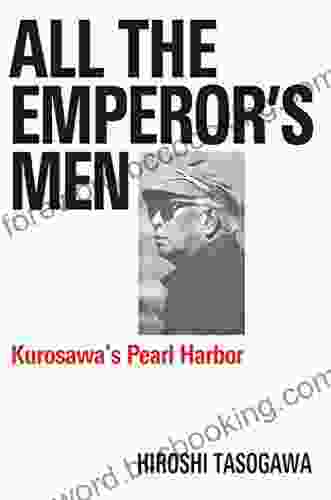 All The Emperor S Men: Kurosawa S Pearl Harbor (Applause Books)