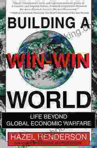 Building A Win Win World: Life Beyond Global Economic Warfare