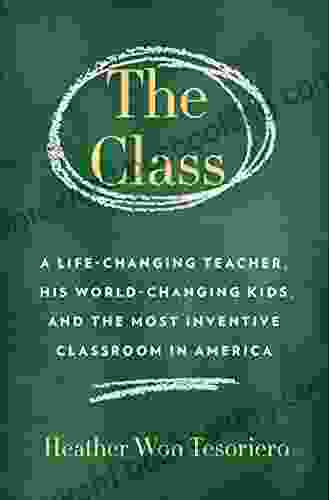 The Class: A Life Changing Teacher His World Changing Kids And The Most Inventive Classroom In America