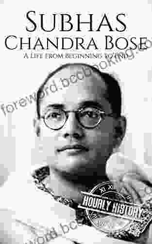 Subhas Chandra Bose: A Life From Beginning To End (History Of India)
