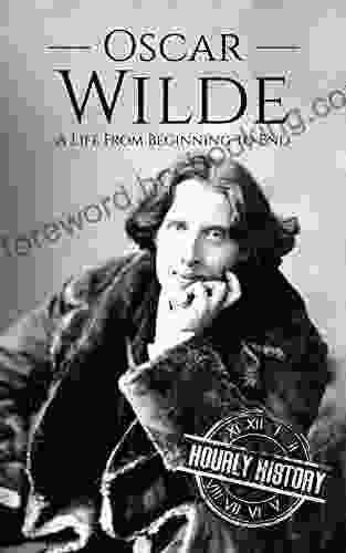 Oscar Wilde: A Life From Beginning To End (History Of Ireland)