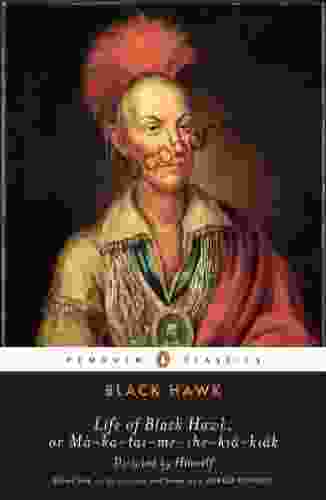 Life Of Black Hawk Or Ma Ka Tai Me She Kia Kiak: Dictated By Himself (Penguin Classics)