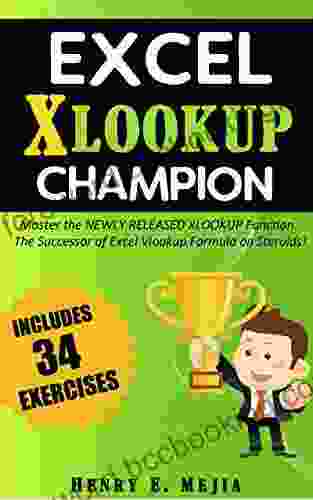 Excel XLOOKUP Champion: Master The Newly Released XLOOKUP Function The Successor Of Excel Vlookup Formula On Steroids (Excel Champions 5)