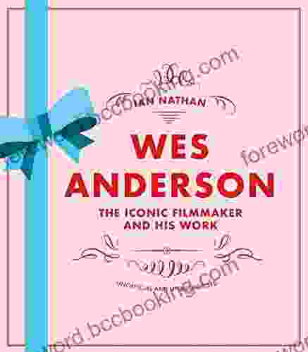 Wes Anderson: The Iconic Filmmaker And His Work (Iconic Filmmakers Series)