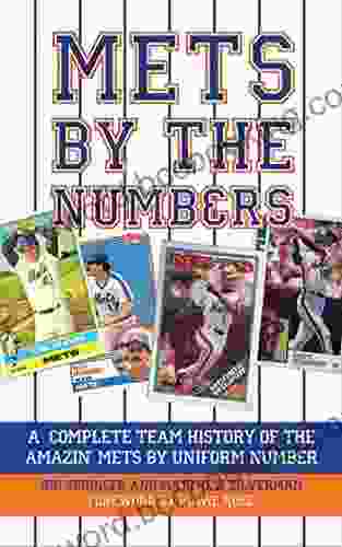 Mets By The Numbers: A Complete Team History Of The Amazin Mets By Uniform Numbers