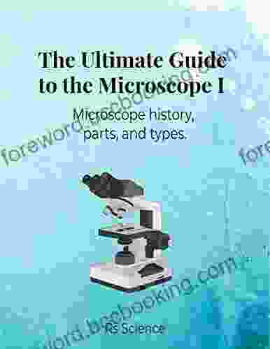 The Ultimate Guide To The Microscope I: Microscope History Parts And Types