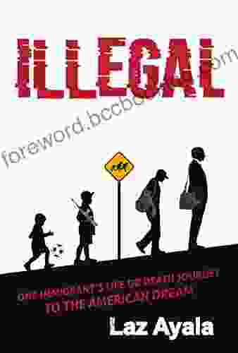 Illegal: One Immigrant S Life Or Death Journey To The American Dream